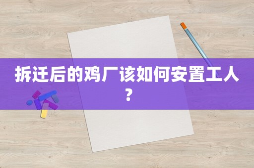拆遷后的雞廠該如何安置工人？