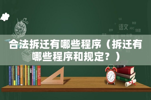 合法拆遷有哪些程序（拆遷有哪些程序和規(guī)定？）