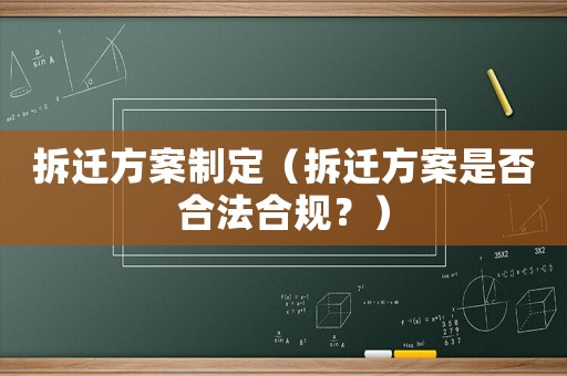 拆遷方案制定（拆遷方案是否合法合規？）