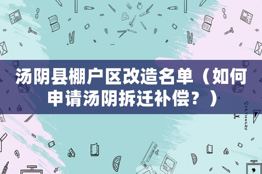 湯陰縣棚戶區改造名單（如何申請湯陰拆遷補償？）
