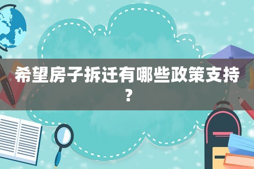 希望房子拆遷有哪些政策支持？