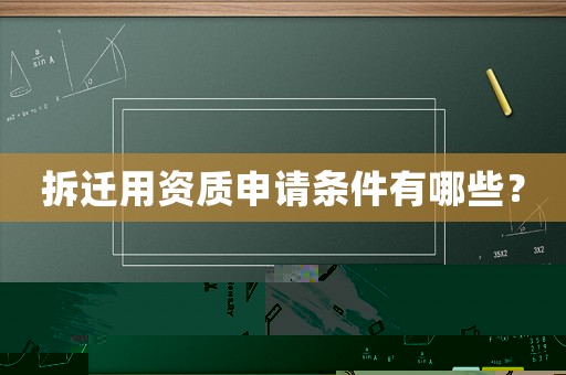 拆遷用資質申請條件有哪些？