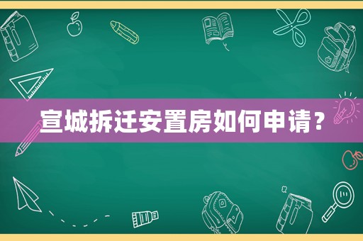 宣城拆遷安置房如何申請？
