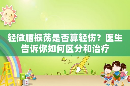 輕微腦振蕩是否算輕傷？醫生告訴你如何區分和治療