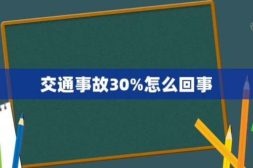 交通事故30%怎么回事
