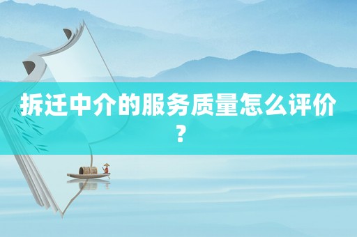 拆遷中介的服務質量怎么評價？