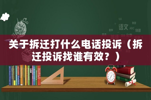 關于拆遷打什么電話投訴（拆遷投訴找誰有效？）