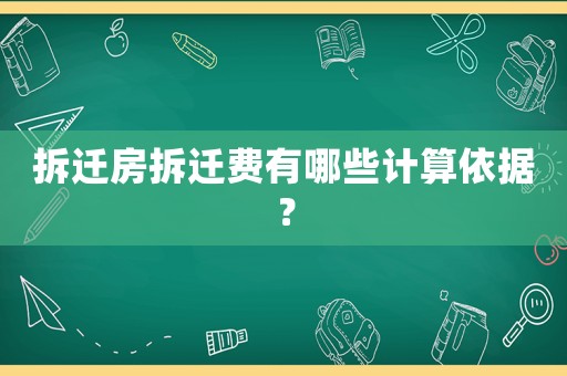 拆遷房拆遷費有哪些計算依據？