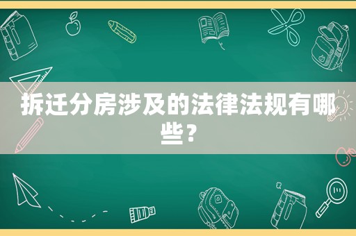 拆遷分房涉及的法律法規有哪些？