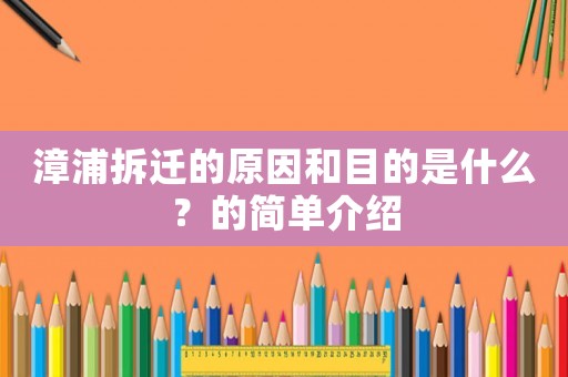 漳浦拆遷的原因和目的是什么？的簡單介紹