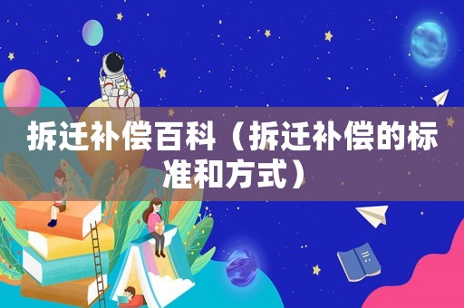 拆遷補償百科（拆遷補償的標準和方式）
