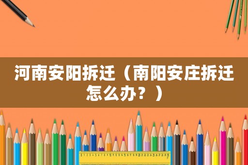 河南安陽拆遷（南陽安莊拆遷怎么辦？）