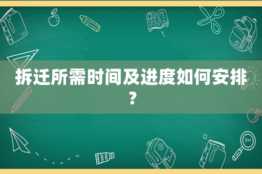 拆遷所需時間及進度如何安排？