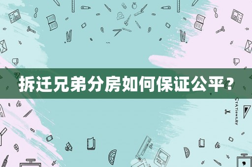 拆遷兄弟分房如何保證公平？