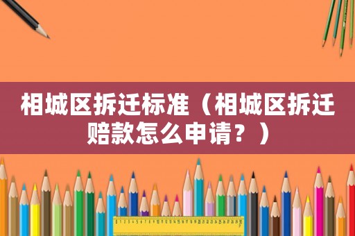相城區(qū)拆遷標(biāo)準(zhǔn)（相城區(qū)拆遷賠款怎么申請(qǐng)？）