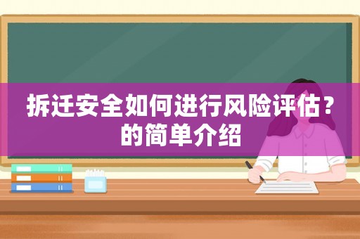 拆遷安全如何進(jìn)行風(fēng)險評估？的簡單介紹
