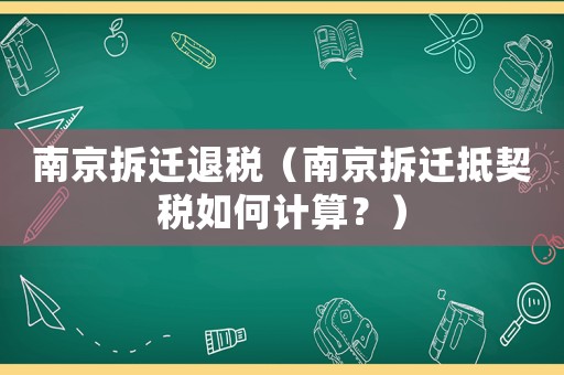 南京拆遷退稅（南京拆遷抵契稅如何計算？）