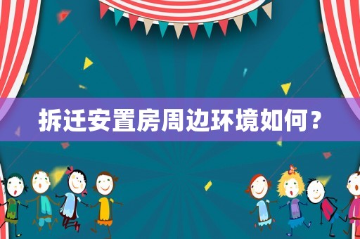 拆遷安置房周邊環境如何？