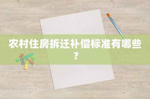 農村住房拆遷補償標準有哪些？