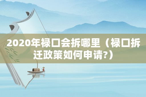2020年祿口會拆哪里（祿口拆遷政策如何申請?）