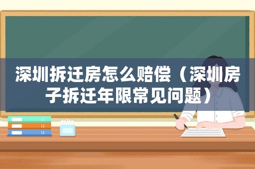 深圳拆遷房怎么賠償（深圳房子拆遷年限常見問題）