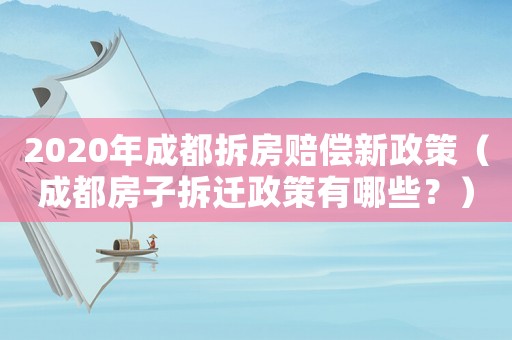 2020年成都拆房賠償新政策（成都房子拆遷政策有哪些？）
