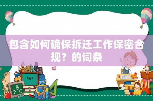 包含如何確保拆遷工作保密合規？的詞條