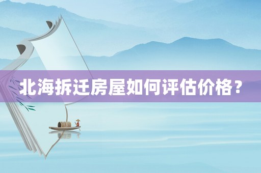 北海拆遷房屋如何評估價格？