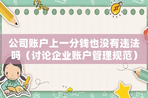 公司賬戶上一分錢也沒(méi)有違法嗎（討論企業(yè)賬戶管理規(guī)范）