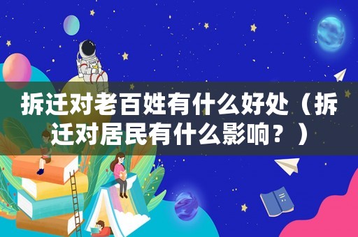 拆遷對(duì)老百姓有什么好處（拆遷對(duì)居民有什么影響？）