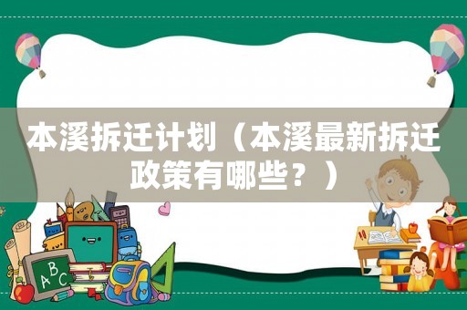 本溪拆遷計劃（本溪最新拆遷政策有哪些？）