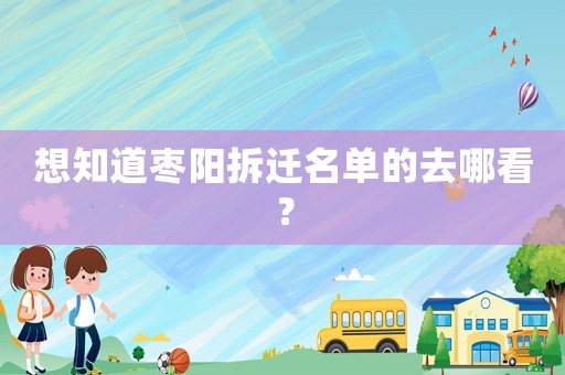 想知道棗陽拆遷名單的去哪看？