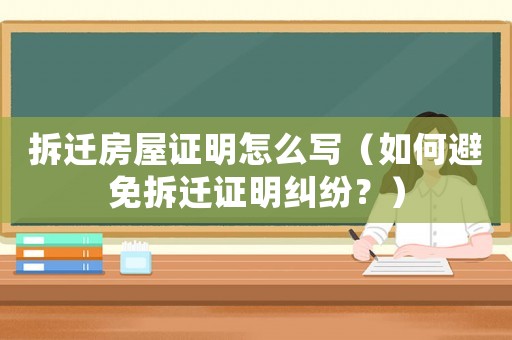 拆遷房屋證明怎么寫(xiě)（如何避免拆遷證明糾紛？）