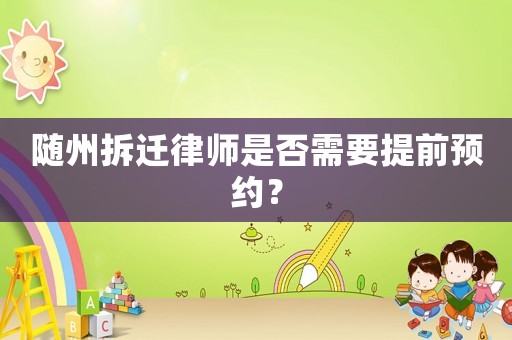 隨州拆遷律師是否需要提前預約？