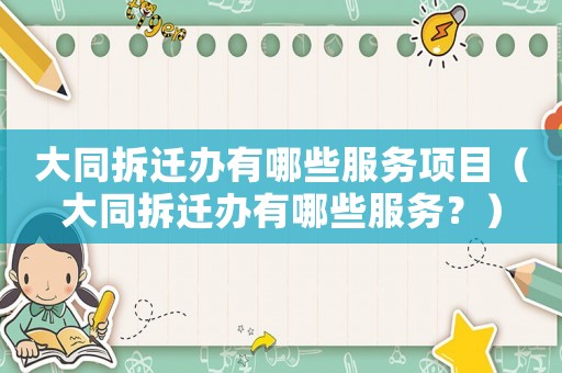 大同拆遷辦有哪些服務(wù)項(xiàng)目（大同拆遷辦有哪些服務(wù)？）