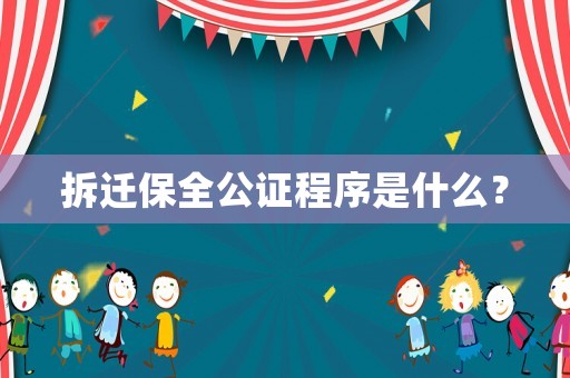 拆遷保全公證程序是什么？