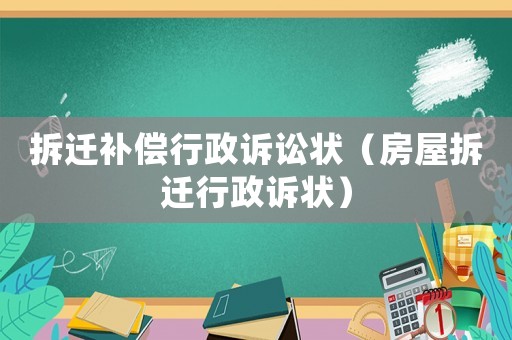 拆遷補償行政訴訟狀（房屋拆遷行政訴狀）