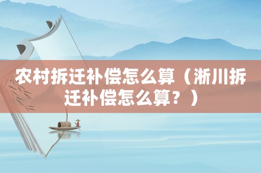 農(nóng)村拆遷補償怎么算（淅川拆遷補償怎么算？）