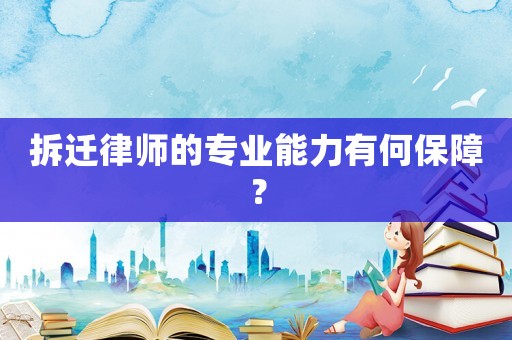 拆遷律師的專業(yè)能力有何保障？