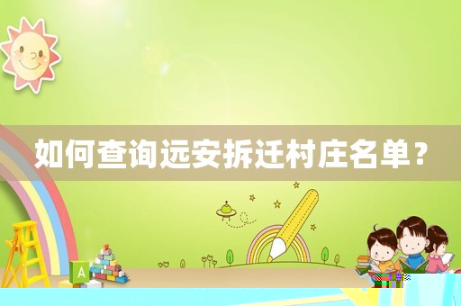 如何查詢遠安拆遷村莊名單？