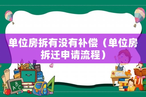 單位房拆有沒有補償（單位房拆遷申請流程）
