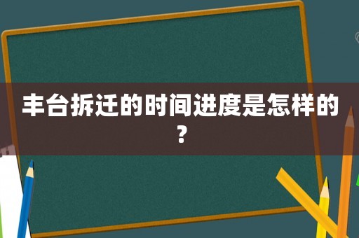 豐臺拆遷的時間進度是怎樣的？