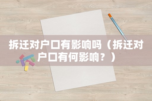 拆遷對(duì)戶口有影響嗎（拆遷對(duì)戶口有何影響？）
