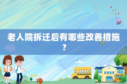 老人院拆遷后有哪些改善措施？
