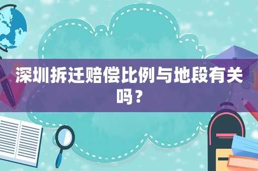 深圳拆遷賠償比例與地段有關(guān)嗎？