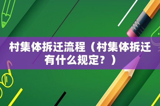 村集體拆遷流程（村集體拆遷有什么規定？）