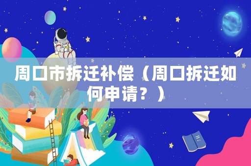 周口市拆遷補償（周口拆遷如何申請？）