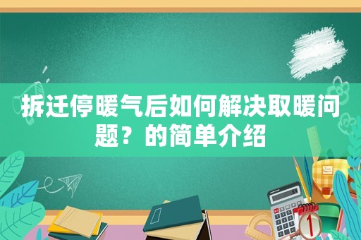 拆遷停暖氣后如何解決取暖問題？的簡單介紹