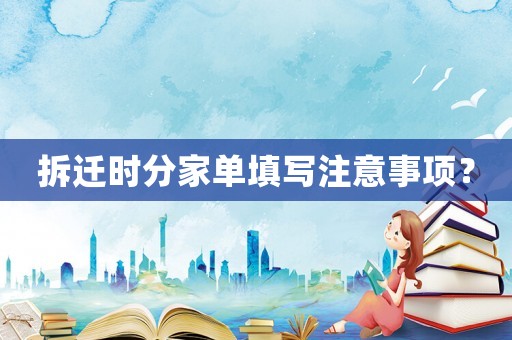 拆遷時分家單填寫注意事項？