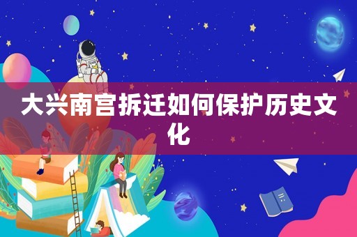 大興南宮拆遷如何保護歷史文化